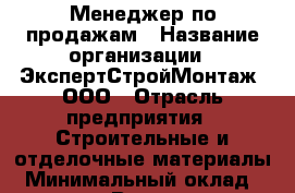 Менеджер по продажам › Название организации ­ ЭкспертСтройМонтаж, ООО › Отрасль предприятия ­ Строительные и отделочные материалы › Минимальный оклад ­ 35 000 - Все города Работа » Вакансии   . Мордовия респ.